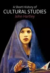 A Short History of Cultural Studies - John Hartley