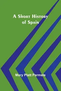 A Short History of Spain - Mary Parmele Platt