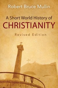 A Short World History of Christianity - Robert Bruce Mullin