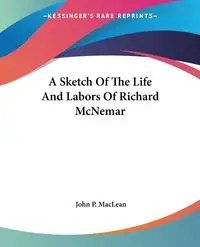 A Sketch Of The Life And Labors Of Richard McNemar - John P. MacLean