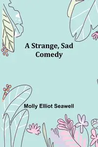 A Strange, Sad Comedy - Elliot Molly Seawell