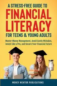 A Stress-Free Guide to Financial Literacy for Teens and Young Adults - Publications Money Mentor