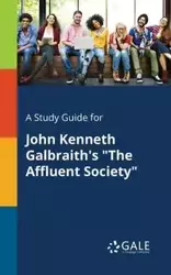 A Study Guide for John Kenneth Galbraith's "The Affluent Society" - Gale Cengage