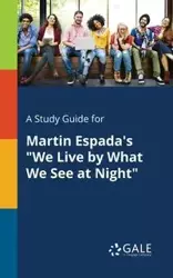 A Study Guide for Martin Espada's "We Live by What We See at Night" - Gale Cengage Learning