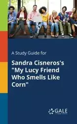 A Study Guide for Sandra Cisneros's "My Lucy Friend Who Smells Like Corn" - Gale Cengage Learning