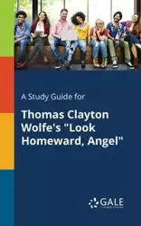 A Study Guide for Thomas Clayton Wolfe's "Look Homeward, Angel" - Gale Cengage Learning