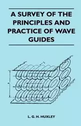 A Survey Of The Principles And Practice Of Wave Guides - Huxley L. G. H.