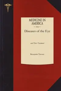 A Synopsis of the Diseases of the Eye, and Their Treatment - Benjamin Travers