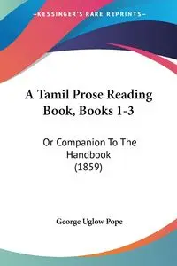 A Tamil Prose Reading Book, Books 1-3 - George Pope Uglow