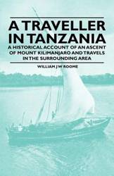 A Traveller in Tanzania - A Historical Account of an Ascent of Mount Kilimanjaro and Travels in the Surrounding Area - Roome William J W