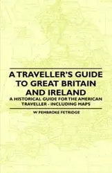 A Traveller's Guide to Great Britain and Ireland - A Historical Guide for the American Traveller - Including Maps - Fetridge W Pembroke