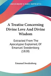 A Treatise Concerning Divine Love And Divine Wisdom - Emanuel Swedenborg