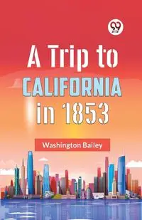 A Trip To California In 1853 - Bailey Washington