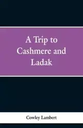 A Trip to Cashmere and Ladak - Lambert Cowley