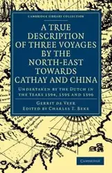 A True Description of Three Voyages by the North-East Towards Cathay and China - Veer Gerrit de