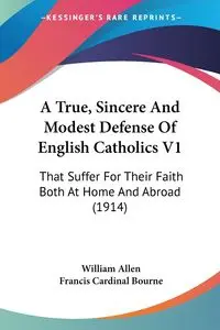 A True, Sincere And Modest Defense Of English Catholics V1 - Allen William