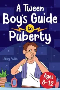 A Tween Boy's Guide to Puberty - Abby Swift