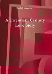 A Twentieth Century Love Story - Bob Crusader