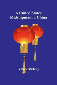 A United States Midshipman in China - Stirling Yates