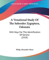 A Venational Study Of The Suborder Zygoptera, Odonata - Philip Alexander Munz