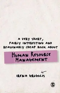 A Very Short, Fairly Interesting and Reasonably Cheap Book About Human Resource Management - Irena Grugulis