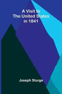 A Visit to the United States in 1841 - Joseph Sturge