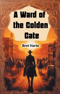 A Ward of the Golden Gate - Bret Harte