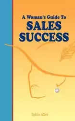 A Woman's Guide to Sales Success - Allen Sylvia