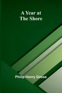 A Year at the Shore - Henry Philip Gosse