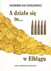 A działo się to... w Elblągu - Kazimierz Kaz Ostaszewicz