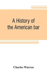 A history of the American bar - Warren Charles