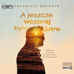 A jeszcze wczoraj było jutro audiobook - Arkadiusz Borowik