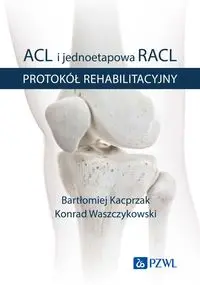 ACL i jednoetapowa RACL. Protokół rehabilitacyjny BK21 - Bartłomiej Kacprzak, Konrad Waszczykowski