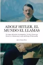 ADOLF HITLER, EL MUNDO EL LLAMAS - Javier Gomez Perez
