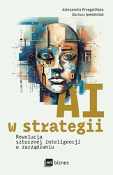 AI w strategii. Rewolucja sztucznej inteligencji w zarządzaniu - Aleksandra Przegalińska