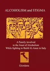 ALCOHOLISM AND STIGMA. A Family involved in the Joust of Alcoholism While fighting to Build Al-Anon in Italy. - Giordana