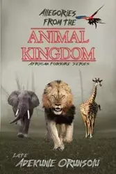 ALLEGORIES FROM THE ANIMAL KINGDOM - Orunsolu Adekunle M