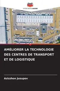 AMÉLIORER LA TECHNOLOGIE DES CENTRES DE TRANSPORT ET DE LOGISTIQUE - Jusupov Azizzhon