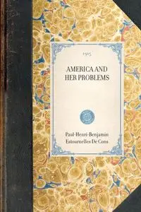 AMERICA AND HER PROBLEMS~ - Paul-Henri-Benjamin Estournelles De Cons