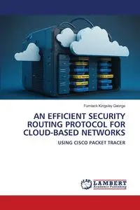 AN EFFICIENT SECURITY ROUTING PROTOCOL FOR CLOUD-BASED NETWORKS - George Fumlack Kingsley