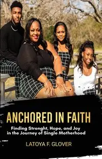 ANCHORED IN FAITH - Latoya F. Glover