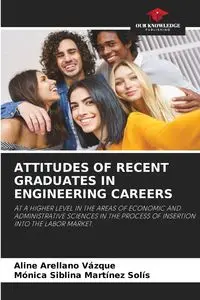 ATTITUDES OF RECENT GRADUATES IN ENGINEERING CAREERS - Aline Arellano Vázque