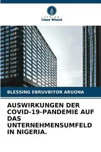 AUSWIRKUNGEN DER COVID-19-PANDEMIE AUF DAS UNTERNEHMENSUMFELD IN NIGERIA. - Aruona Blessing Ebruvbiyor