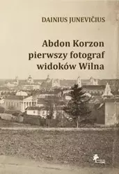 Abdon Korzon — pierwszy fotograf widoków Wilna - Dainius Junevicius