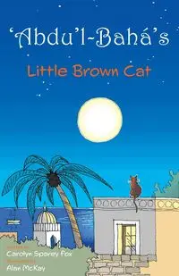 'Abdu'l-Bahá's Little Brown Cat - Carolyn Sparey Fox