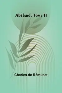 Abélard, Tome II - Charles de Rémusat