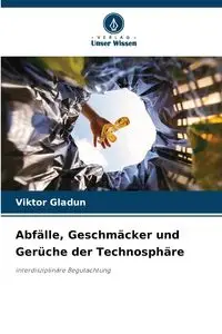 Abfälle, Geschmäcker und Gerüche der Technosphäre - Gladun Viktor