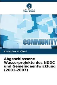 Abgeschlossene Wasserprojekte des NDDC und Gemeindeentwicklung (2001-2007) - Christian N. Olori