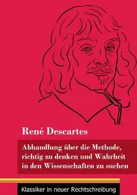 Abhandlung über die Methode, richtig zu denken und Wahrheit in den Wissenschaften zu suchen - Descartes René