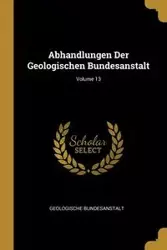 Abhandlungen Der Geologischen Bundesanstalt; Volume 13 - Bundesanstalt Geologische